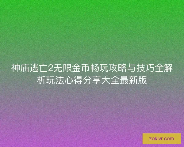 神庙逃亡2无限金币畅玩攻略与技巧全解析玩法心得分享大全最新版